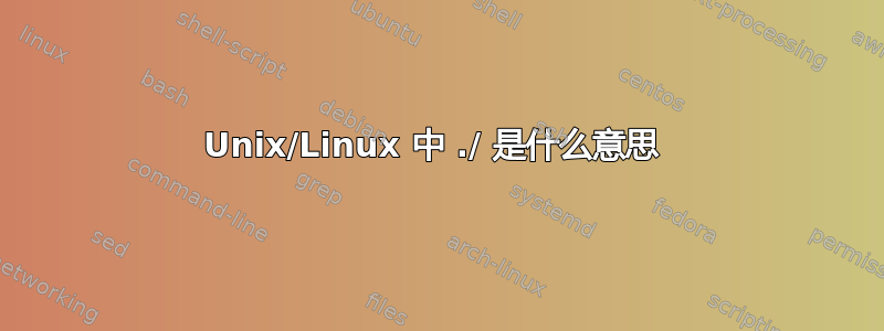 Unix/Linux 中 ./ 是什么意思 