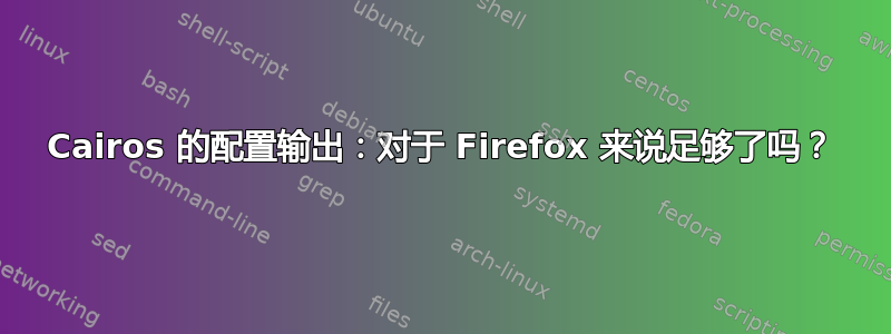 Cairos 的配置输出：对于 Firefox 来说足够了吗？