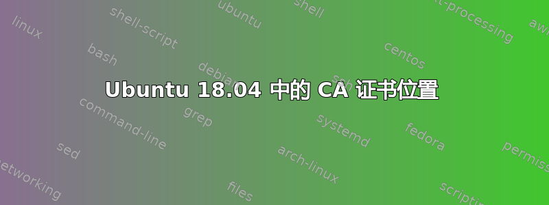 Ubuntu 18.04 中的 CA 证书位置