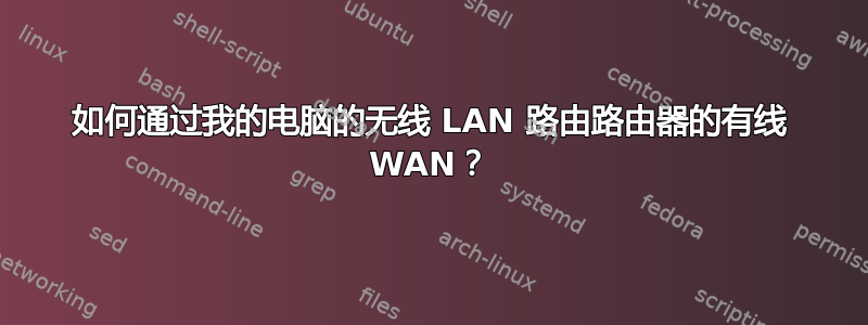 如何通过我的电脑的无线 LAN 路由路由器的有线 WAN？