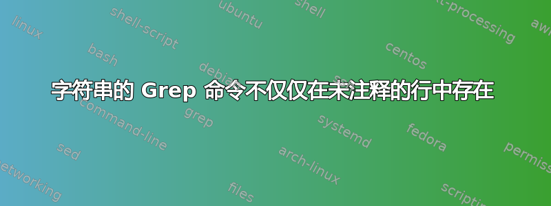 字符串的 Grep 命令不仅仅在未注释的行中存在