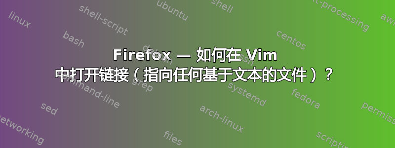 Firefox — 如何在 Vim 中打开链接（指向任何基于文本的文件）？