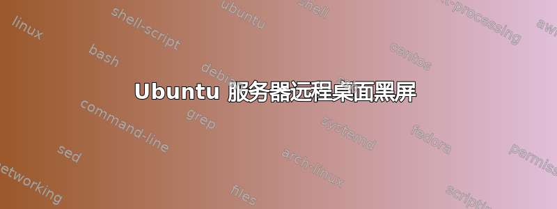 Ubuntu 服务器远程桌面黑屏