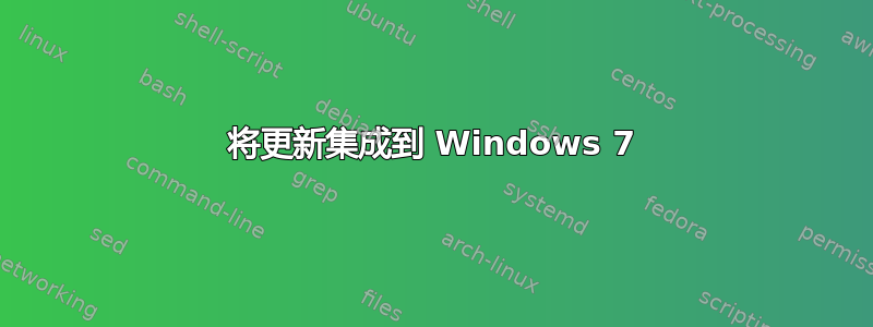 将更新集成到 Windows 7