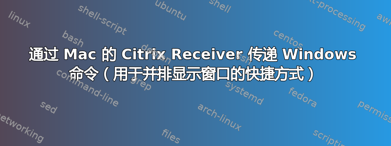 通过 Mac 的 Citrix Receiver 传递 Windows 命令（用于并排显示窗口的快捷方式）