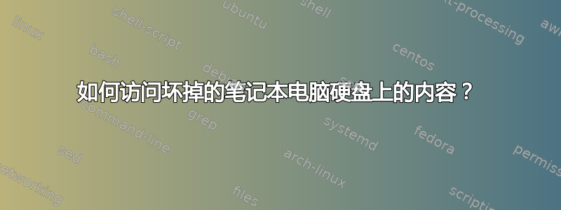 如何访问坏掉的笔记本电脑硬盘上的内容？