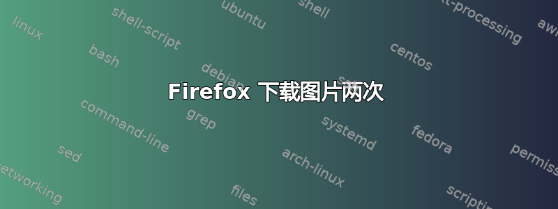 Firefox 下载图片两次