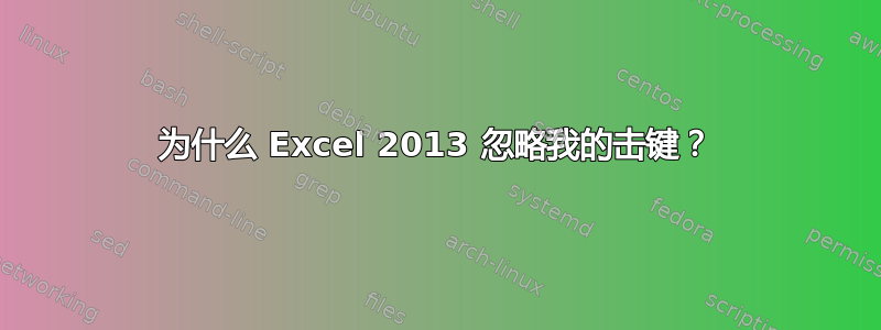 为什么 Excel 2013 忽略我的击键？