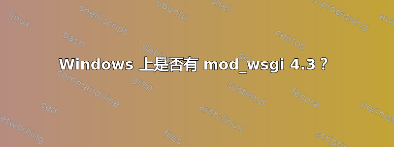 Windows 上是否有 mod_wsgi 4.3？