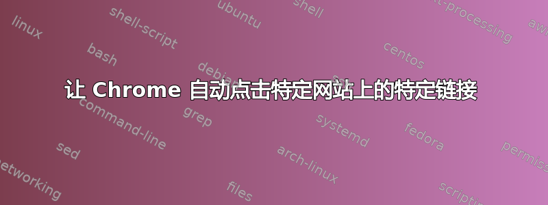 让 Chrome 自动点击特定网站上的特定链接