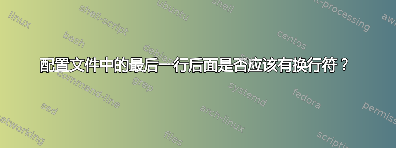 配置文件中的最后一行后面是否应该有换行符？