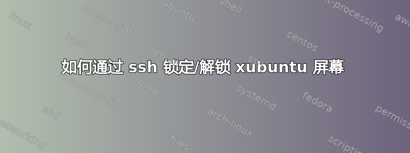 如何通过 ssh 锁定/解锁 xubuntu 屏幕