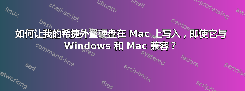 如何让我的希捷外置硬盘在 Mac 上写入，即使它与 Windows 和 Mac 兼容？