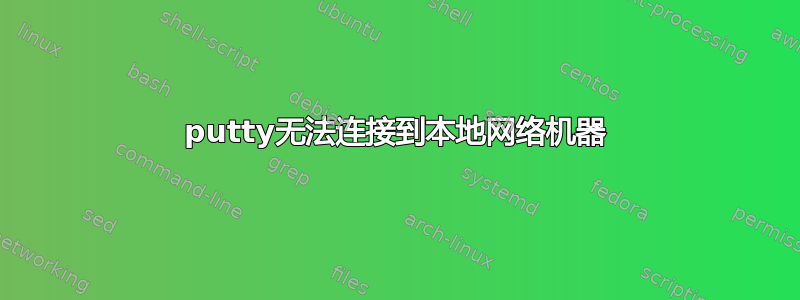 putty无法连接到本地网络机器