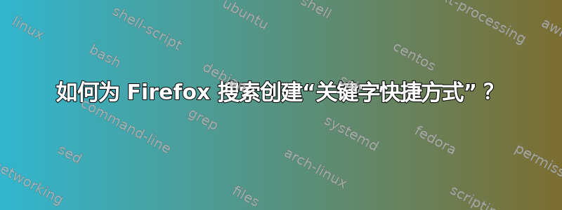 如何为 Firefox 搜索创建“关键字快捷方式”？