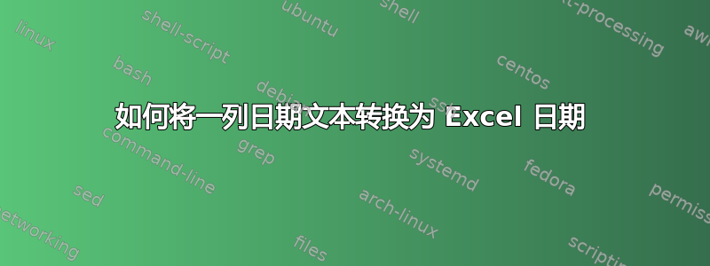 如何将一列日期文本转换为 Excel 日期