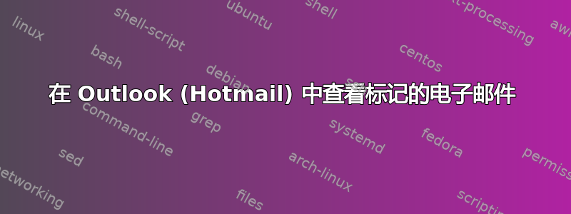 在 Outlook (Hotmail) 中查看标记的电子邮件