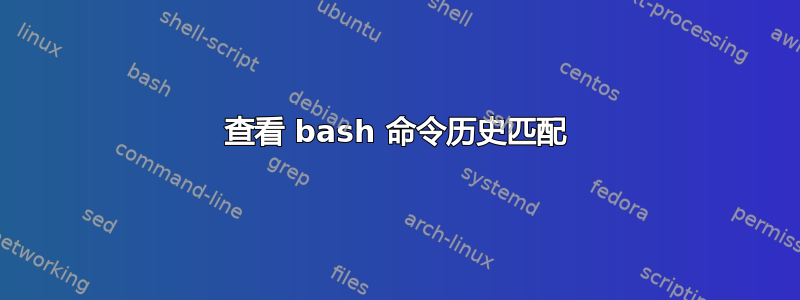 查看 bash 命令历史匹配