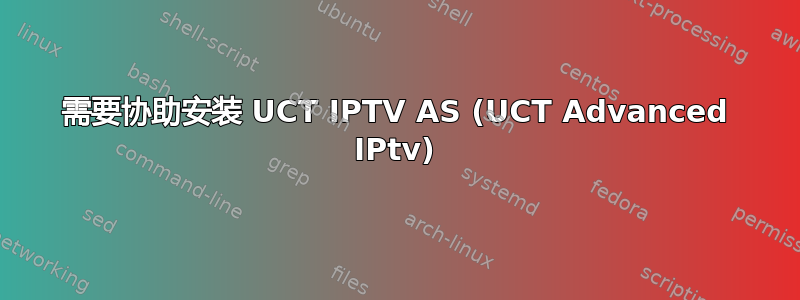 需要协助安装 UCT IPTV AS (UCT Advanced IPtv)