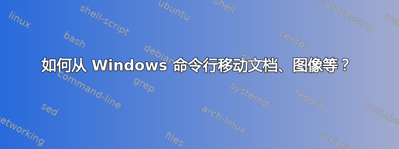 如何从 Windows 命令行移动文档、图像等？