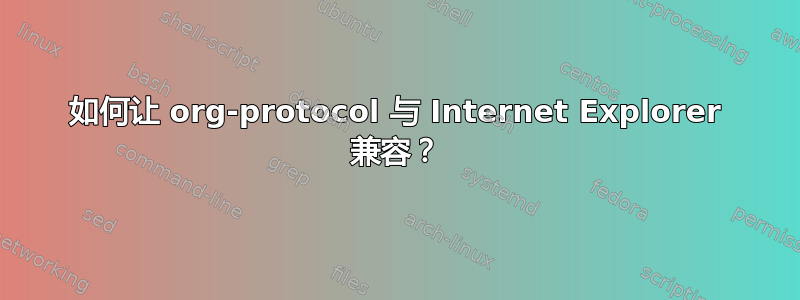 如何让 org-protocol 与 Internet Explorer 兼容？