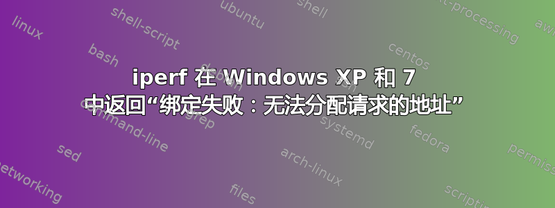 iperf 在 Windows XP 和 7 中返回“绑定失败：无法分配请求的地址”