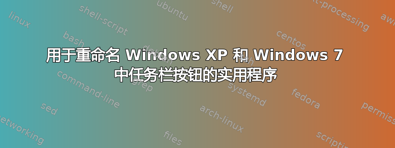 用于重命名 Windows XP 和 Windows 7 中任务栏按钮的实用程序