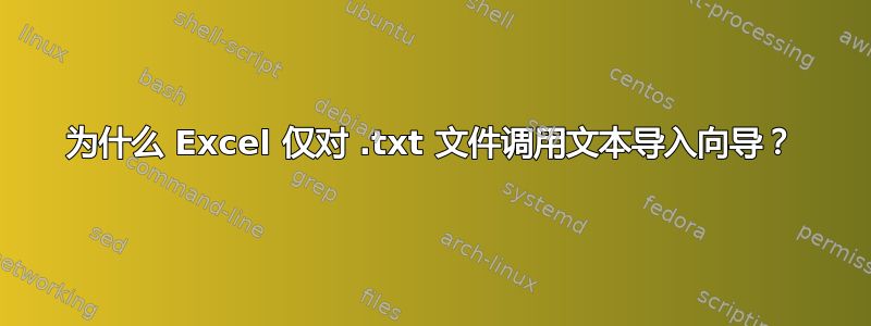 为什么 Excel 仅对 .txt 文件调用文本导入向导？