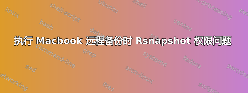 执行 Macbook 远程备份时 Rsnapshot 权限问题