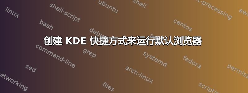 创建 KDE 快捷方式来运行默认浏览器