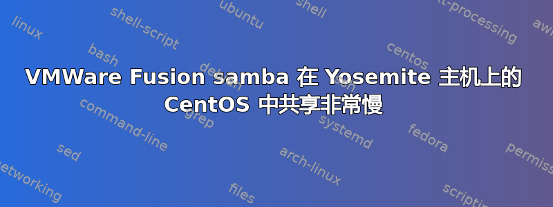 VMWare Fusion samba 在 Yosemite 主机上的 CentOS 中共享非常慢