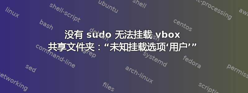 没有 sudo 无法挂载 vbox 共享文件夹：“未知挂载选项‘用户’”