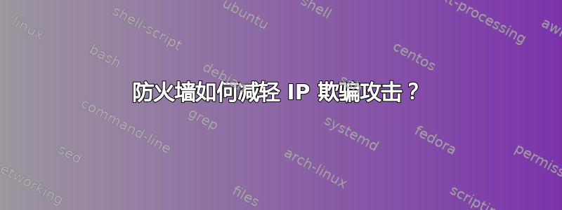 防火墙如何减轻 IP 欺骗攻击？