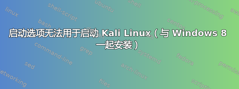 启动选项无法用于启动 Kali Linux（与 Windows 8 一起安装）