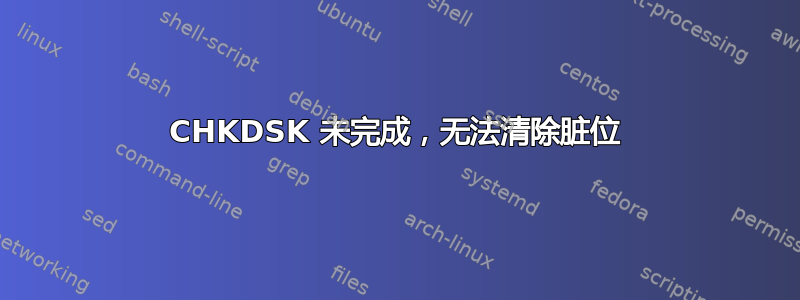 CHKDSK 未完成，无法清除脏位