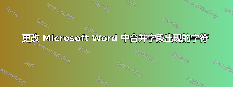 更改 Microsoft Word 中合并字段出现的字符