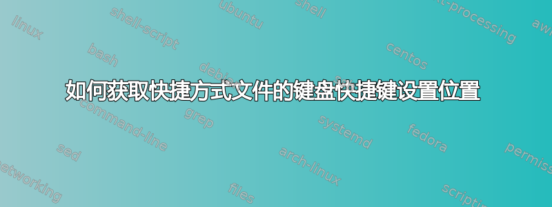 如何获取快捷方式文件的键盘快捷键设置位置