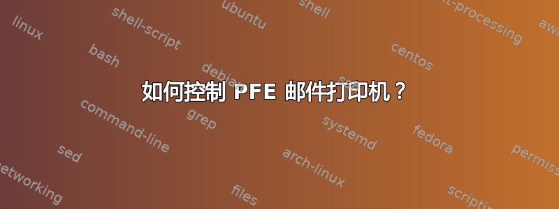 如何控制 PFE 邮件打印机？