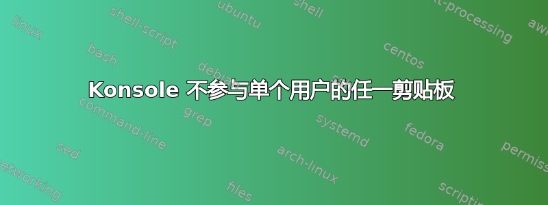 Konsole 不参与单个用户的任一剪贴板