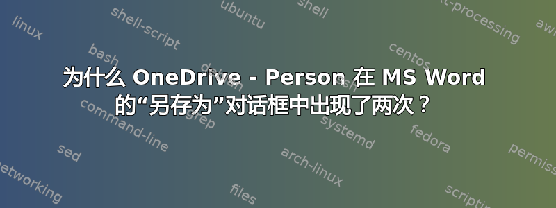 为什么 OneDrive - Person 在 MS Word 的“另存为”对话框中出现了两次？