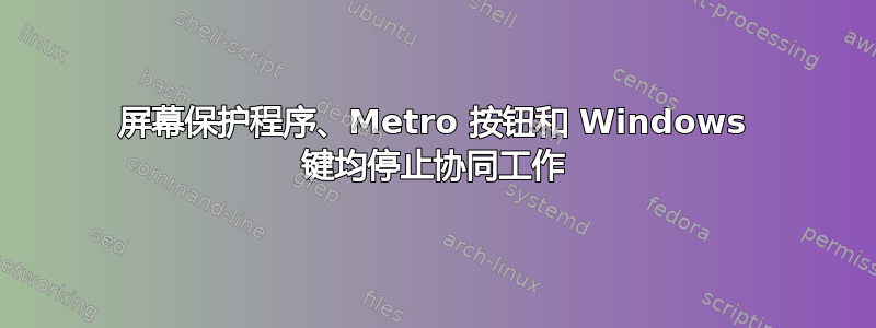 屏幕保护程序、Metro 按钮和 Windows 键均停止协同工作