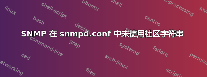 SNMP 在 snmpd.conf 中未使用社区字符串