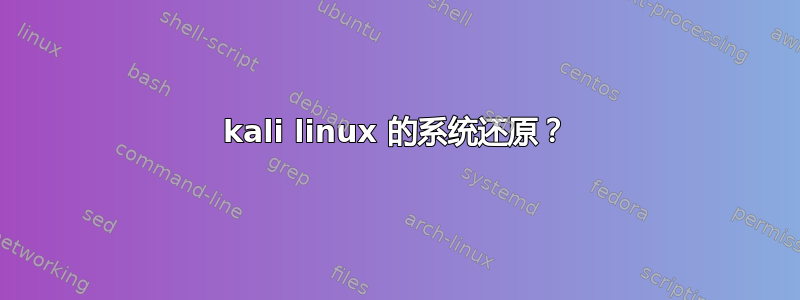 kali linux 的系统还原？