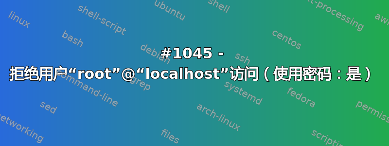 #1045 - 拒绝用户“root”@“localhost”访问（使用密码：是）