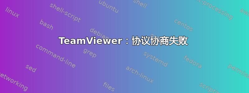 TeamViewer：协议协商失败