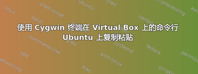 使用 Cygwin 终端在 Virtual Box 上的命令行 Ubuntu 上复制粘贴