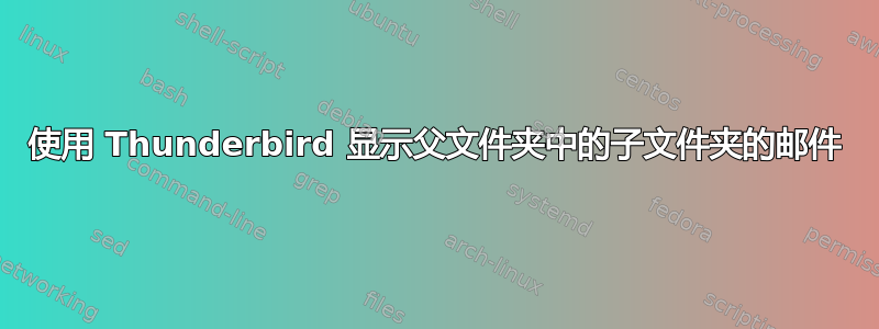 使用 Thunderbird 显示父文件夹中的子文件夹的邮件