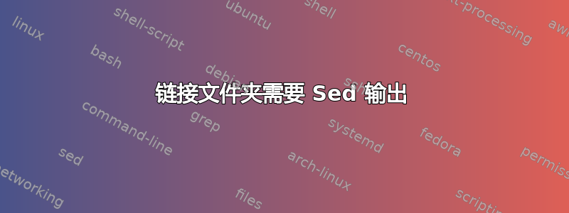 链接文件夹需要 Sed 输出