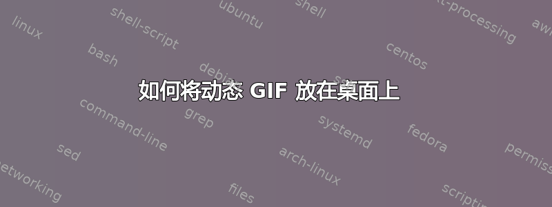 如何将动态 GIF 放在桌面上 