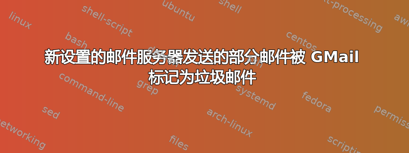 新设置的邮件服务器发送的部分邮件被 GMail 标记为垃圾邮件